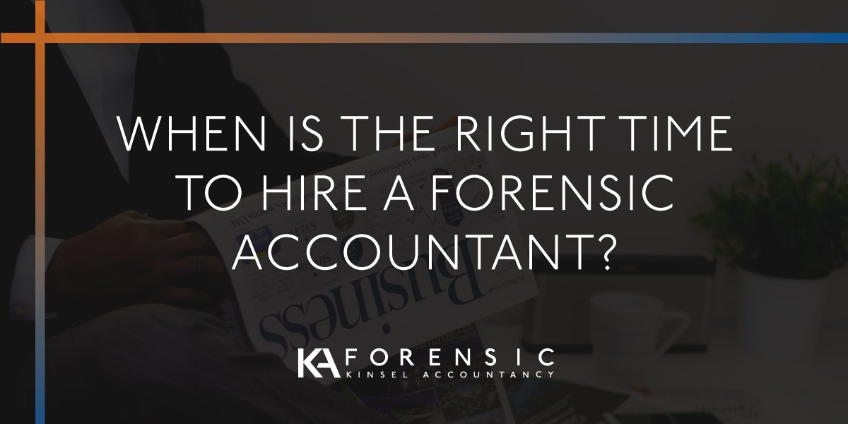 When is the right time to hire a forensic accountant?