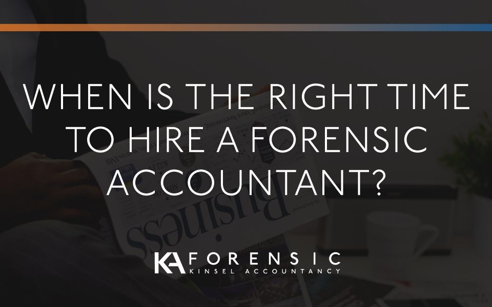 When is the right time to hire a forensic accountant?